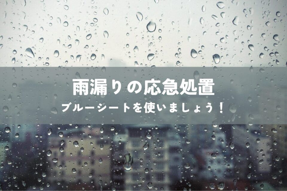 雨漏りの応急処置はブルーシートを使いましょう！