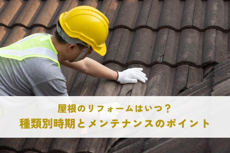 屋根のリフォームはいつ？種類別時期とメンテナンスのポイント