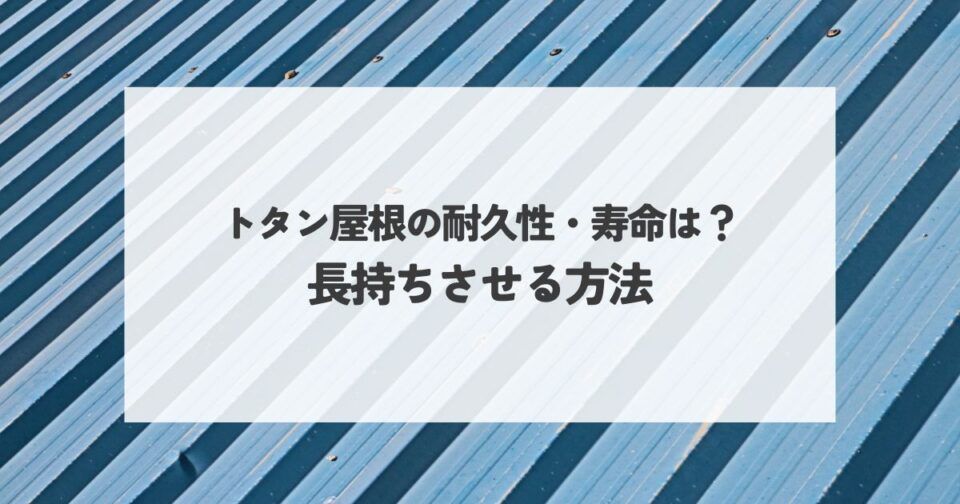 トタン屋根の耐久性・寿命は？適切なメンテナンスで長持ちさせる方法