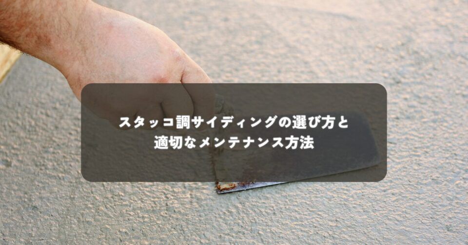スタッコ調サイディングの選び方と適切なメンテナンス方法