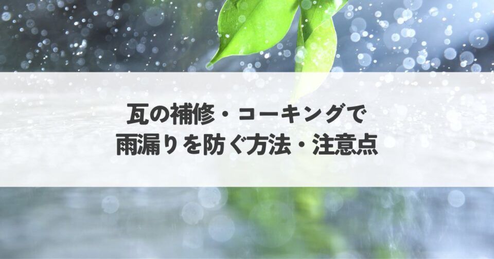 瓦の補修・コーキングで雨漏りを防ぐ方法・注意点