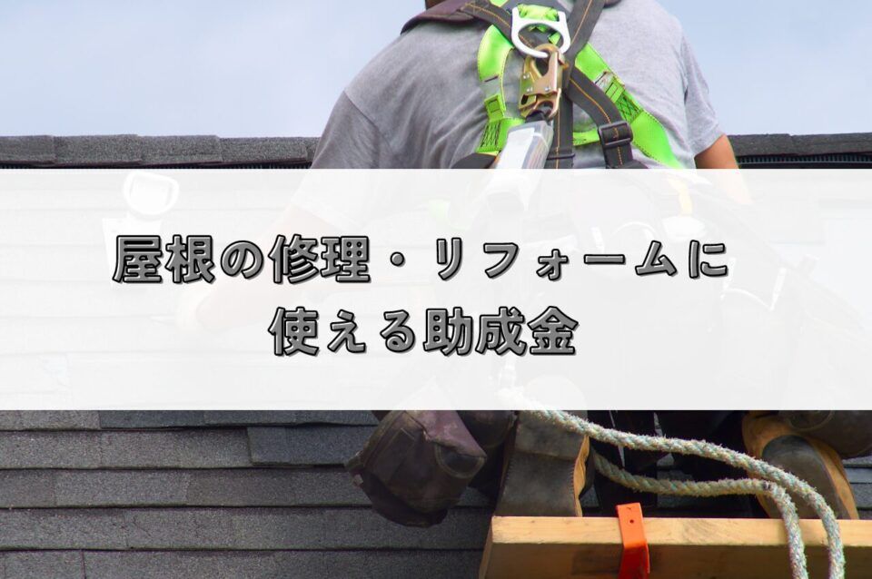 屋根の修理・リフォームに使える助成金！対象工事や申請方法をわかりやすく解説