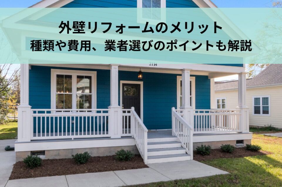 外壁リフォームのメリット｜種類や費用、業者選びのポイントも解説