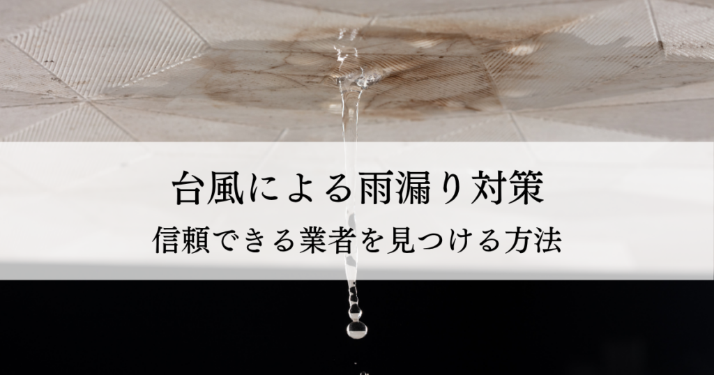 台風で雨漏り？雨漏り対策と信頼できる業者を見つける方法