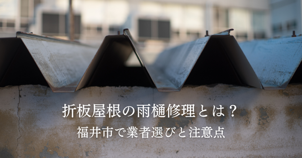 折板屋根の雨樋修理とは？福井市で業者選びと注意点