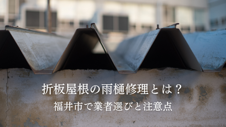 折板屋根の雨樋修理とは？福井市で業者選びと注意点