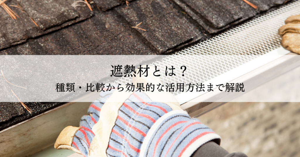 遮熱材とは？種類・比較から効果的な活用方法まで解説