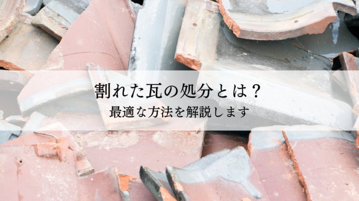 割れた瓦の処分とは？最適な方法を解説します