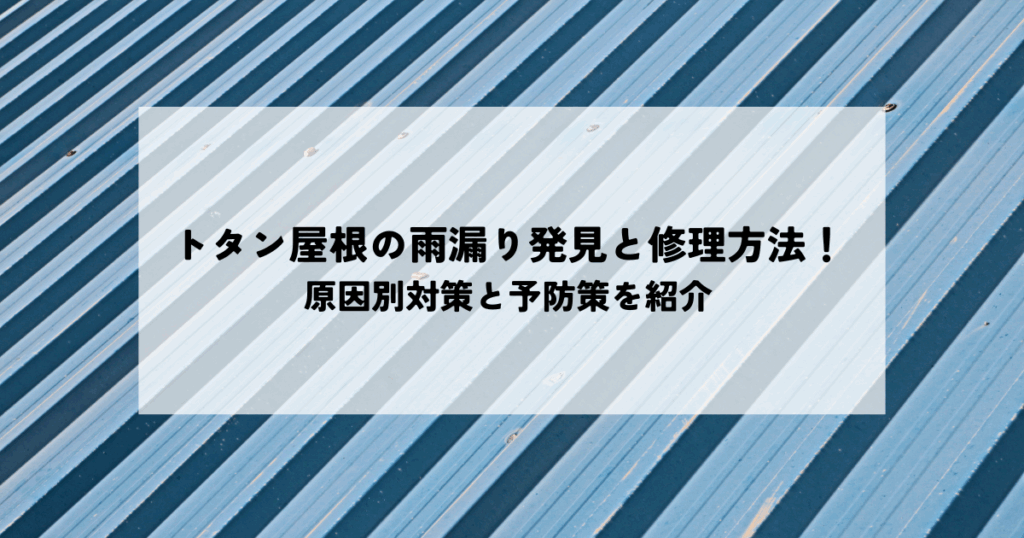 トタン屋根の雨漏り発見と修理方法！原因別対策と予防策を紹介