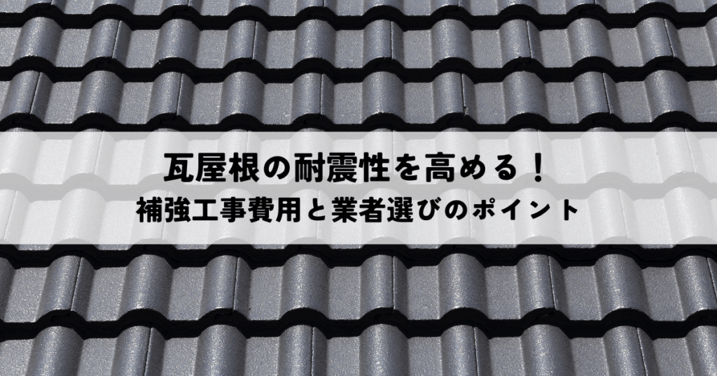 瓦屋根の耐震性を高める補強工事費用と業者選びのポイント