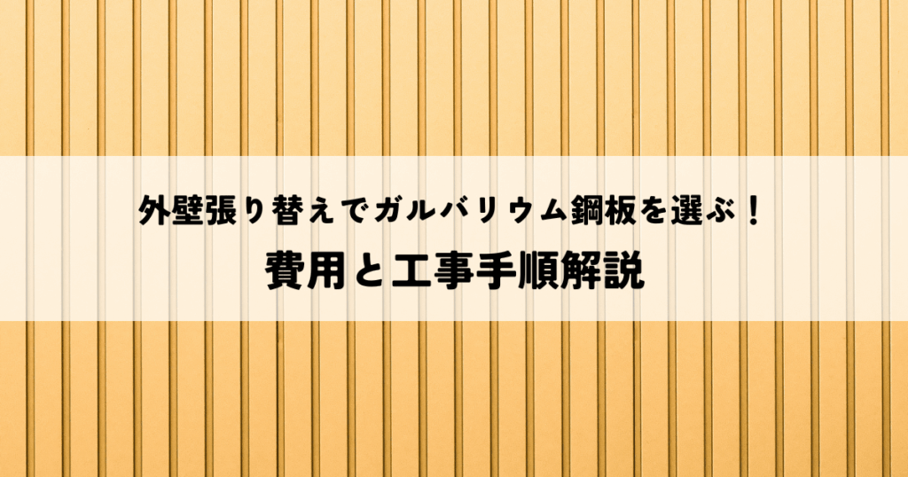 外壁張り替えでガルバリウム鋼板を選ぶ！費用と工事手順解説