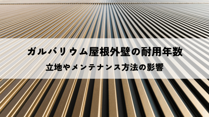 ガルバリウム屋根外壁の耐用年数はどれくらい？立地やメンテナンス方法の影響も解説