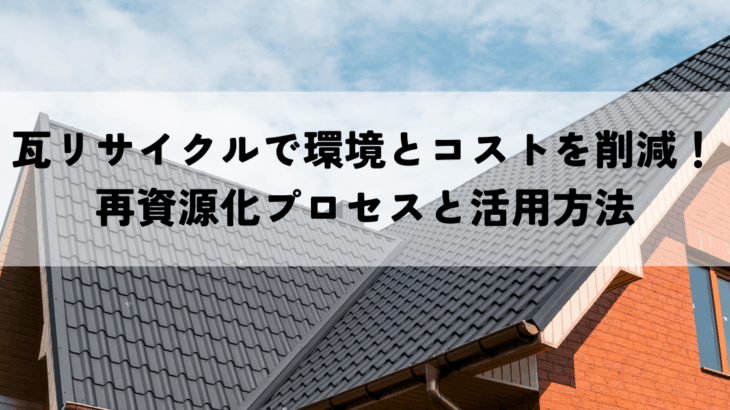 瓦リサイクルで環境とコストを削減！再資源化プロセスと活用方法