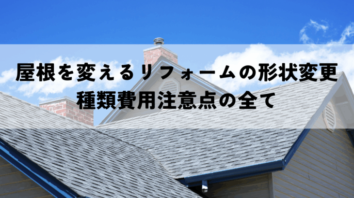 屋根を変えるリフォームの形状変更の種類費用注意点の全て