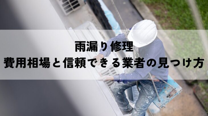 雨漏り修理の費用相場と信頼できる業者の見つけ方
