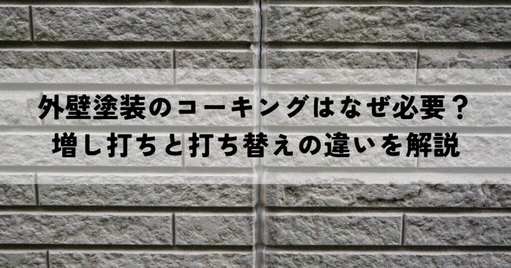 外壁塗装のコーキングはなぜ必要？増し打ちと打ち替えの違いを解説