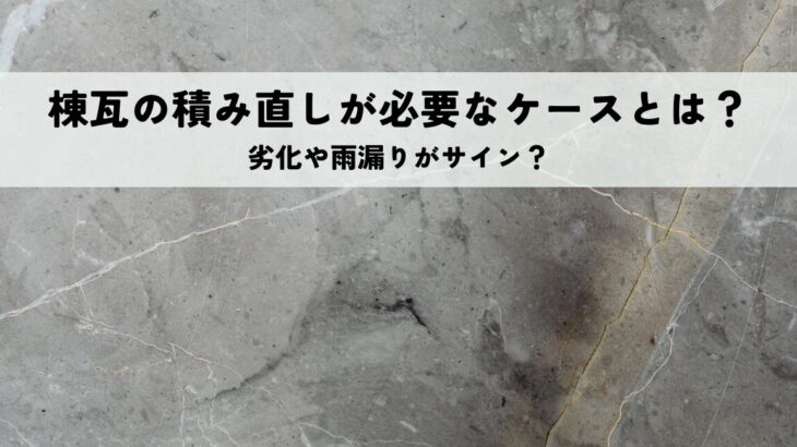 棟瓦の積み直しが必要なケースとは？劣化や雨漏りがサイン？