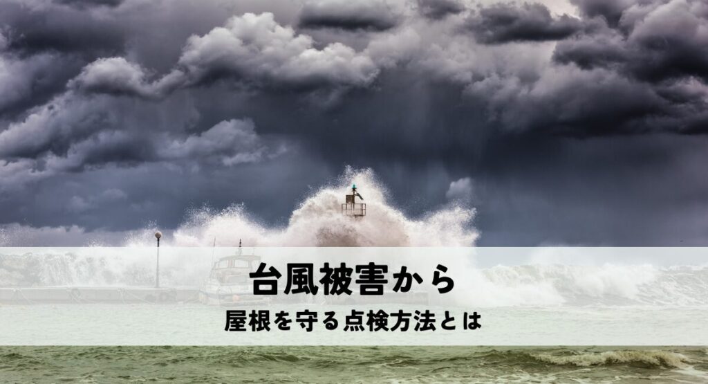 台風被害から屋根を守る点検方法とは