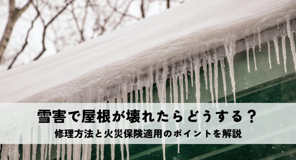 雪害で屋根が壊れたらどうする？修理方法と火災保険適用のポイントを解説